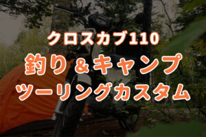 キャンプ・釣りを楽しむクロスカブ110ツーリングカスタム【積載方法】
